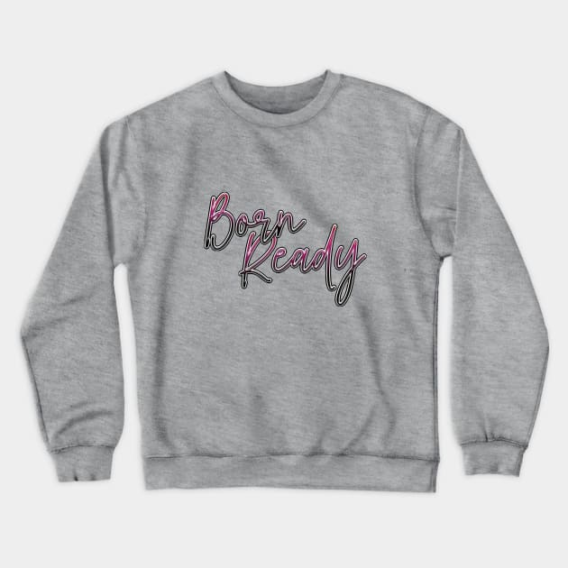 Born ready Crewneck Sweatshirt by Sinmara